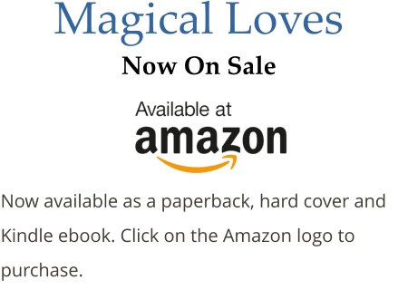 Magical Loves Now On Sale   Now available as a paperback, hard cover and Kindle ebook. Click on the Amazon logo to purchase.