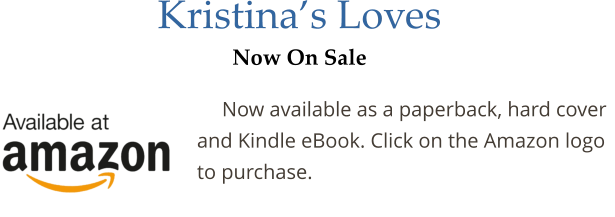 Kristina’s Loves Now On Sale   Now available as a paperback, hard cover and Kindle eBook. Click on the Amazon logo to purchase.